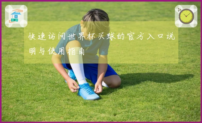 快速访问世界杯买球的官方入口说明与使用指南