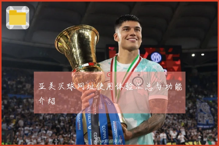 亚美买球网址使用体验汇总与功能介绍